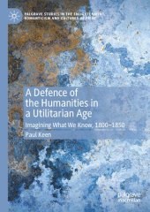 book A Defence of the Humanities in a Utilitarian Age: Imagining What We Know, 1800-1850