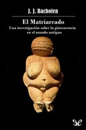 book El Matriarcado: una investigación sobre la ginecocracia en el mundo antiguo según su naturaleza religiosa y jurídica