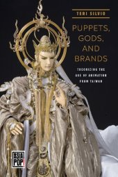 book Puppets, Gods, and Brands: Theorizing the Age of Animation from Taiwan