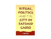 book Ritual, Politics, and the City in Fatimid Cairo