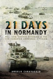 book 21 Days in Normandy: Maj. Gen. George Kitching and the 4th Canadian Armoured Division