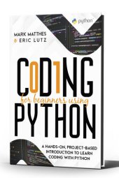 book CODING FOR BEGINNERS USING PYTHON: A HANDS-ON, PROJECT-BASED INTRODUCTION TO LEARN CODING WITH PYTHON