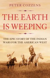 book The Earth is weeping: the epic story of the Indian Wars for the American West