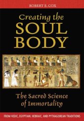 book Creating the Soul Body: the Sacred Science of Immortality