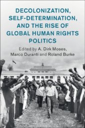 book Decolonization, Self-Determination, And The Rise Of Global Human Rights Politics