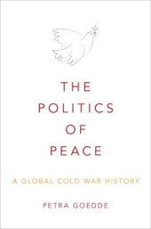 book The Politics Of Peace: A Global Cold War History