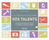 book Le livre pour découvrir vos talents: des conseils, des tests et des exercices pour reconnaître vos talents, les valoriser, les mettre au cœur de vos activités