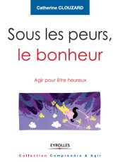 book Sous les peurs, le bonheur: Agir pour être heureux