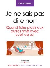 book Je ne sais pas dire non ...: quand faire plaisir aux autres rime avec oubli de soi