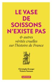 book Le vase de Soissons n'existe pas: & autres vérités cruelles sur l'histoire de France