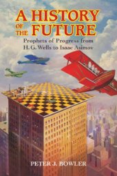 book A History Of The Future: Prophets Of Progress From H. G. Wells To Isaac Asimov