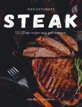 book The Ultimate Steak Cookbook: 120 Steak Recipes Easy and Delicious Mouthwatering