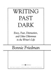 book Writing Past Dark: Envy, Fear, Distraction and Other Dilemmas in the Writer's Life