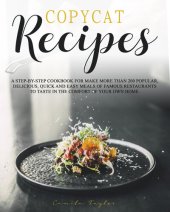 book Copycat Recipes: A Step-by-Step Cookbook for Make More than 200 Popular, Delicious, Quick and Easy Meals of Famous Restaurants to Taste in the Comfort of Your Own Home.