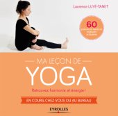 book Ma leçon de yoga: retrouvez harmonie et énergie!: en cours, chez vous ou au bureau