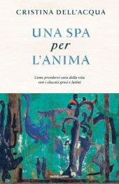 book Una SPA per l'anima. Come prendersi cura della vita con i classici greci e latini