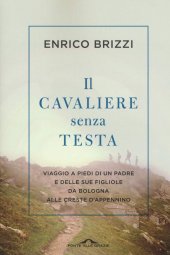 book Il cavaliere senza testa. Viaggio a piedi di un padre e delle sue figliole da Bologna alle creste d'Appennino