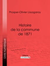 book Histoire de la commune de 1871: Nouvelle édition précédée d'une notice sur Lissagaray par Amédée Dunois