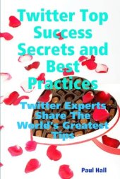 book Twitter Top Success Secrets and Best Practices: Twitter Experts Share The World's Greatest Tips