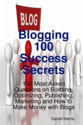 book Blogging 100 Success Secrets - 100 Most Asked Questions on Building, Optimizing, Publishing, Marketing and How to Make Money with Blogs