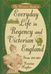 book The Writer's Guide to Everyday Life in Regency and Victorian England from 1811-1901