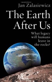 book The Earth After Us: What Legacy Will Humans Leave in the Rocks?