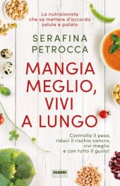 book Mangia meglio, vivi a lungo: controlla il peso, riduci il rischio cancro, vivi meglio e con tutto il gusto