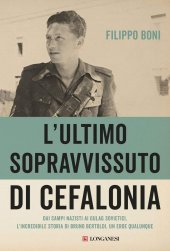 book L'ultimo sopravvissuto di Cefalonia. Dai campi nazisti ai gulag sovietici, l'incredibile storia di un eroe qualunque