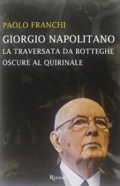 book Franchi Paolo: 2013: Giorgio Napolitano: la traversata da Botteghe Oscure al Quirinale