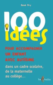 book 100 idées pour accompagner un enfant avec autisme: dans un cadre scolaire, [de la maternelle au collège--]