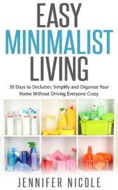 book Easy Minimalist Living: 30 Days to Declutter, Simplify and Organize Your Home Without Driving Everyone Crazy