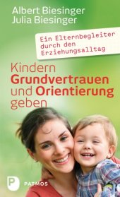 book Kindern Grundvertrauen und Orientierung geben: ein Elternbegleiter durch den Erziehungsalltag