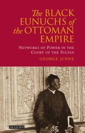 book The black eunuchs of the Ottoman Empire: networks of power in the court of the sultan