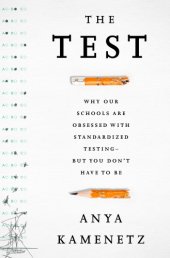 book The test: why our schools are obsessed with standardized testing--but you don't have to be