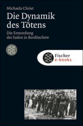 book Die Dynamik des Tötens: Die Ermordung der Juden von Berditschew. Ukraine 1941-1944 (Die Zeit des Nationalsozialismus)