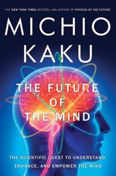 book The future of the mind: the scientific quest to understand, enhance, and empower the mind