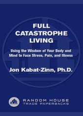 book Full Catastrophe Living: Using the Wisdom of Your Body and Mind to Face Stress, Pain, and Illness