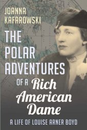 book The polar adventures of a rich American dame: a life of LouiseArner Boyd