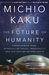 book The future of humanity terraforming Mars, interstellar travel, immortality, and our destiny beyond earth