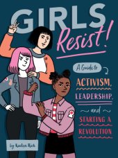 book Girls resist!: a Guide to Activism, Leadership, and Starting a Revolution