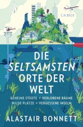 book Die seltsamsten Orte der Welt Geheime Städte, Wilde Plätze, Verlorene Räume, Vergessene Inseln