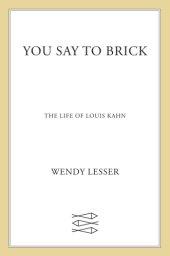 book You say to brick: the life of Louis Kahn