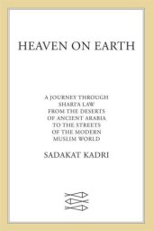 book Heaven on earth: a journey through Shari'a law from the deserts of ancient Arabia to the streets of the modern Muslim world