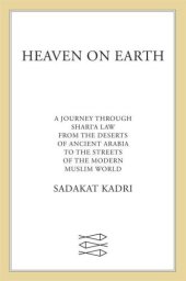 book Heaven on earth: a journey through Shari'a law from the deserts of ancient Arabia to the streets of the modern Muslim world