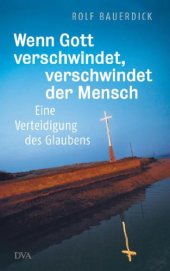 book Wenn Gott verschwindet, verschwindet der Mensch Eine Verteidigung des Glaubens