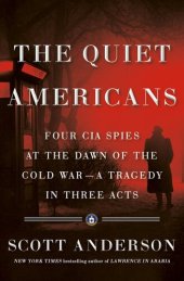 book The Quiet Americans: Four CIA Spies at the Dawn of the Cold War--a Tragedy in Three Acts