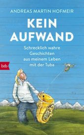 book Kein Aufwand Schrecklich wahre Geschichten aus meinem Leben mit der Tuba