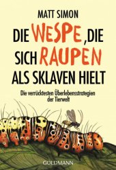 book Die Wespe, die sich Raupen als Sklaven hielt: die verrücktesten Überlebensstrategien der Tierwelt