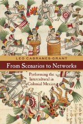 book From Scenarios to Networks: Performing the Intercultural in Colonial Mexico