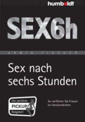 book Sex nach sechs Stunden: So verfuehren sie Frauen im Handumdrehen